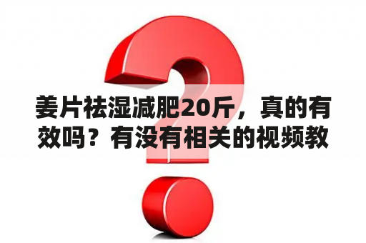 姜片祛湿减肥20斤，真的有效吗？有没有相关的视频教程？