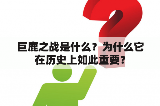 巨鹿之战是什么？为什么它在历史上如此重要？