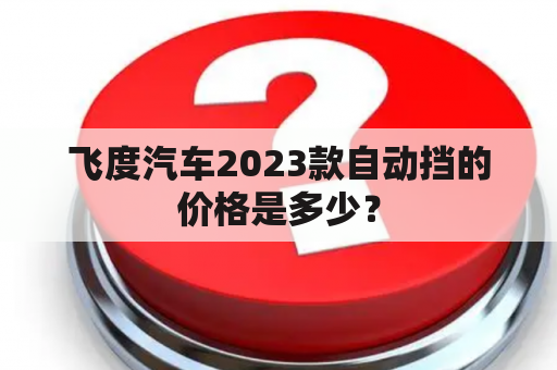 飞度汽车2023款自动挡的价格是多少？