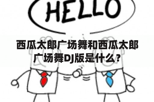 西瓜太郎广场舞和西瓜太郎广场舞DJ版是什么？