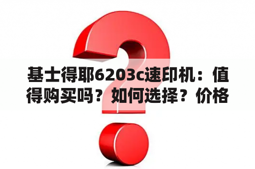 基士得耶6203c速印机：值得购买吗？如何选择？价格如何？