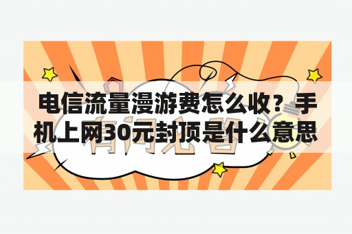 电信流量漫游费怎么收？手机上网30元封顶是什么意思啊？