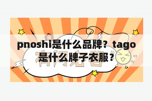 pnoshi是什么品牌？tago是什么牌子衣服？