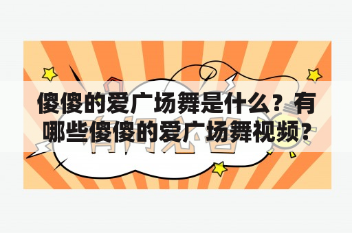 傻傻的爱广场舞是什么？有哪些傻傻的爱广场舞视频？如何学习傻傻的爱广场舞？