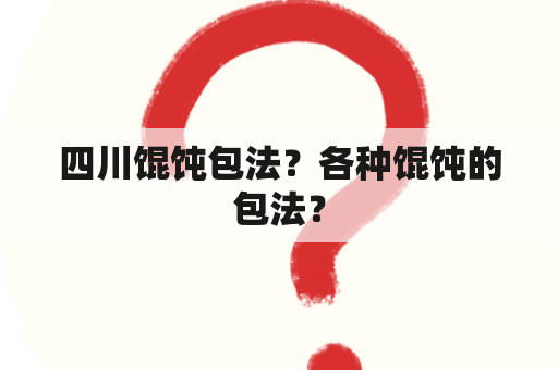 四川馄饨包法？各种馄饨的包法？