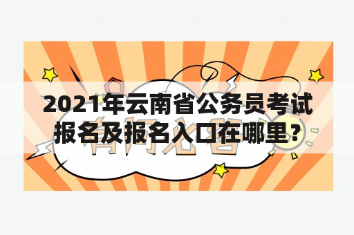 2021年云南省公务员考试报名及报名入口在哪里？