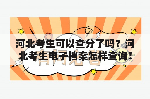 河北考生可以查分了吗？河北考生电子档案怎样查询！急？