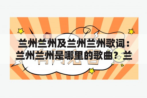 兰州兰州及兰州兰州歌词：兰州兰州是哪里的歌曲？兰州兰州歌词有哪些？兰州兰州歌曲的背景和意义是什么？