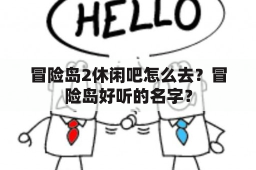 冒险岛2休闲吧怎么去？冒险岛好听的名字？