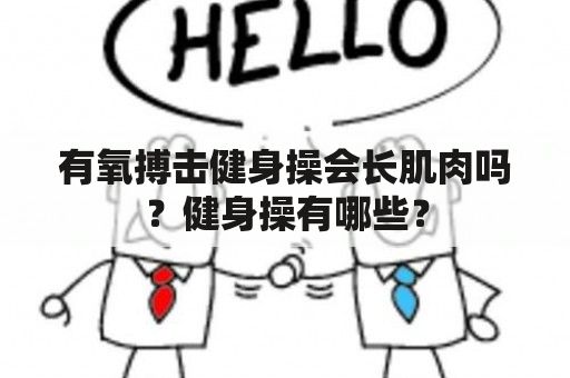 有氧搏击健身操会长肌肉吗？健身操有哪些？