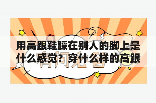 用高跟鞋踩在别人的脚上是什么感觉？穿什么样的高跟鞋踩人爽？