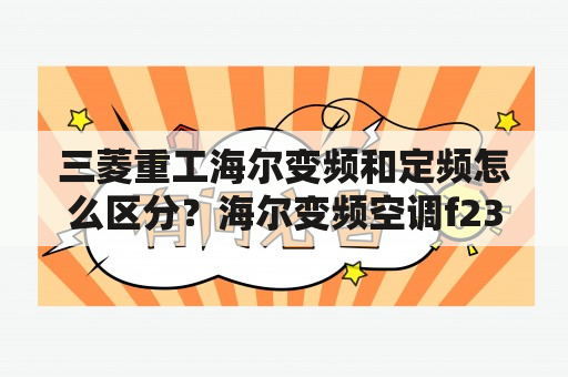 三菱重工海尔变频和定频怎么区分？海尔变频空调f23故障怎么维修？