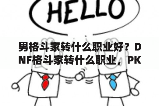 男格斗家转什么职业好？DNF格斗家转什么职业，PK和刷图都好的？