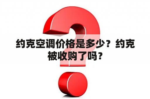 约克空调价格是多少？约克被收购了吗？