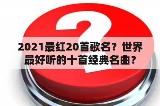 2021最红20首歌名？世界最好听的十首经典名曲？