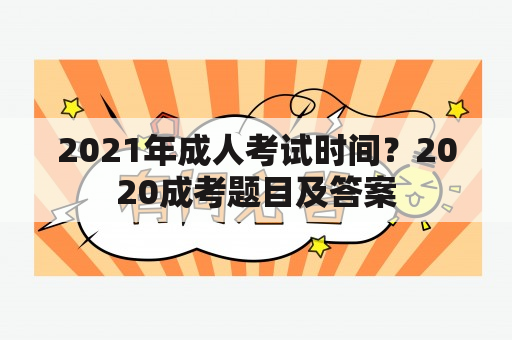 2021年成人考试时间？2020成考题目及答案