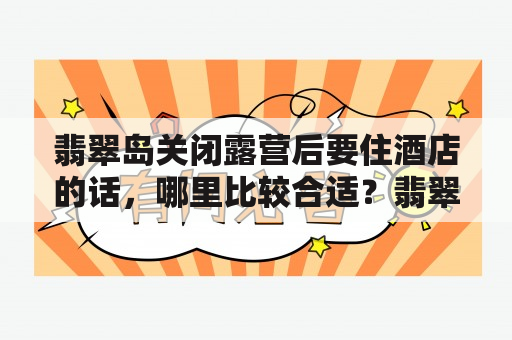 翡翠岛关闭露营后要住酒店的话，哪里比较合适？翡翠岛住宿