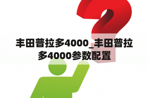 丰田普拉多4000_丰田普拉多4000参数配置