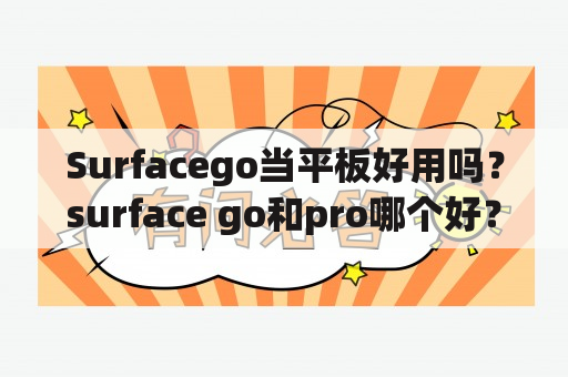 Surfacego当平板好用吗？surface go和pro哪个好？