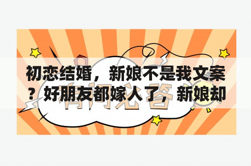 初恋结婚，新娘不是我文案？好朋友都嫁人了，新娘却不是我是什么歌曲？