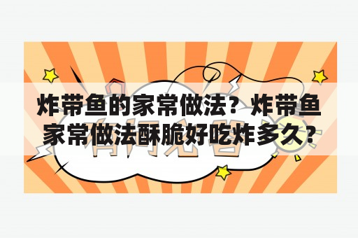 炸带鱼的家常做法？炸带鱼家常做法酥脆好吃炸多久？