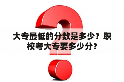 大专最低的分数是多少？职校考大专要多少分？