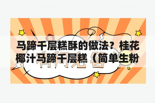 马蹄千层糕酥的做法？桂花椰汁马蹄千层糕（简单生粉法）怎么做？