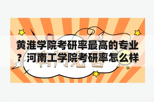 黄淮学院考研率最高的专业？河南工学院考研率怎么样？