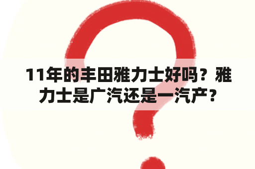 11年的丰田雅力士好吗？雅力士是广汽还是一汽产？