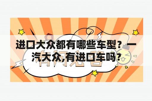 进口大众都有哪些车型？一汽大众,有进口车吗？