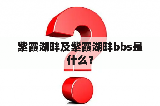 紫霞湖畔及紫霞湖畔bbs是什么？