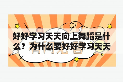 好好学习天天向上舞蹈是什么？为什么要好好学习天天向上舞蹈？如何好好学习天天向上舞蹈？