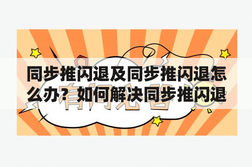 同步推闪退及同步推闪退怎么办？如何解决同步推闪退问题？同步推闪退解决方法。