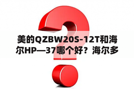 美的QZBW20S-12T和海尔HP—37哪个好？海尔多联机外机显示37-3？