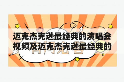 迈克杰克逊最经典的演唱会视频及迈克杰克逊最经典的演唱会视频免费观看