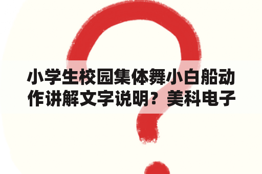 小学生校园集体舞小白船动作讲解文字说明？美科电子琴938的示范音乐？