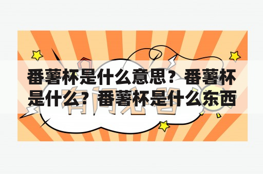 番薯杯是什么意思？番薯杯是什么？番薯杯是什么东西？番薯杯是什么东西的意思？番薯杯是指什么？