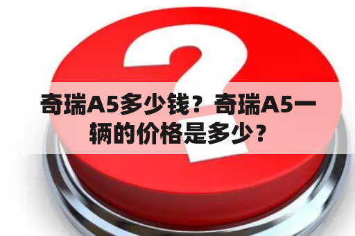 奇瑞A5多少钱？奇瑞A5一辆的价格是多少？