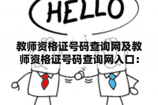 教师资格证号码查询网及教师资格证号码查询网入口：如何查询教师资格证号码？（1000字）