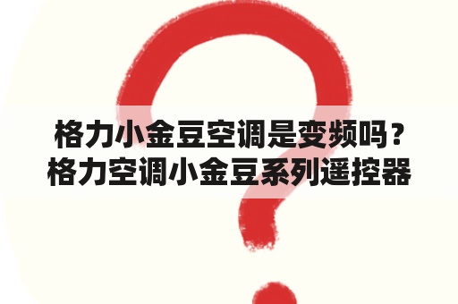 格力小金豆空调是变频吗？格力空调小金豆系列遥控器怎么设置？