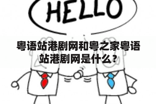 粤语站港剧网和粤之家粤语站港剧网是什么？