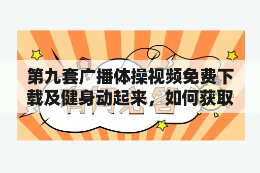 第九套广播体操视频免费下载及健身动起来，如何获取？