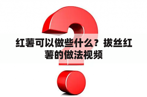 红薯可以做些什么？拔丝红薯的做法视频