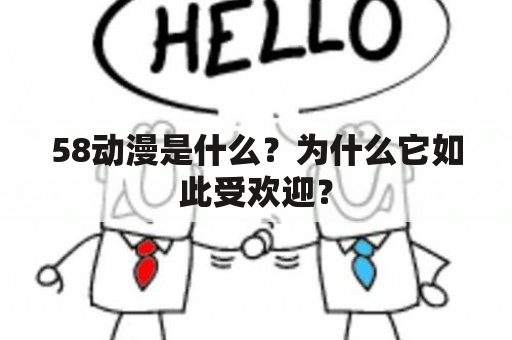 58动漫是什么？为什么它如此受欢迎？