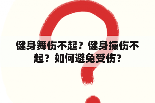 健身舞伤不起？健身操伤不起？如何避免受伤？