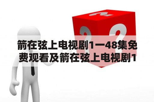 箭在弦上电视剧1一48集免费观看及箭在弦上电视剧1一48集免费观看爱奇艺