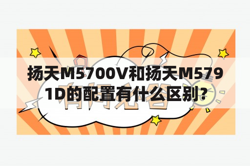 扬天M5700V和扬天M5791D的配置有什么区别？