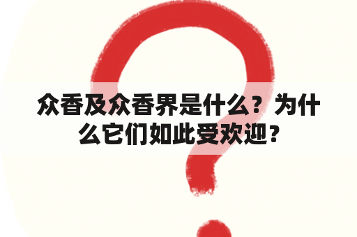 众香及众香界是什么？为什么它们如此受欢迎？