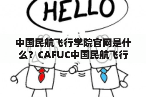 中国民航飞行学院官网是什么？CAFUC中国民航飞行学院官网有哪些内容？如何访问这些官网？