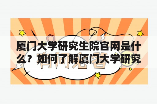 厦门大学研究生院官网是什么？如何了解厦门大学研究生院的相关信息？如何申请厦门大学研究生院？